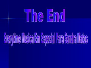 The End  Everytime Musica Em Especial Para Sandra Matos  