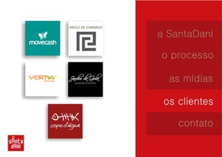 a SantaDani 
o processo 
as mídias 
os clientes 
contato 
 