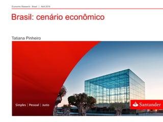 Brasil: cenário econômico
Tatiana Pinheiro
Economic Research - Brasil | Abril 2016
 