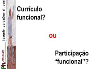 joaquim.coloa@gmail.com
Currículo
funcional?
ou
Participação
“funcional”?
 
