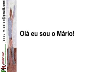 joaquim.coloa@gmail.com
Olá eu sou o Mário!
 