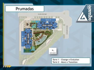 Prumadas 
Torre 1 – Change e Evolution 
Torre 2 – Move e Transition  