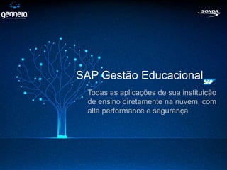 SAP Gestão Educacional
  Todas as aplicações de sua instituição
  de ensino diretamente na nuvem, com
  alta performance e segurança
 