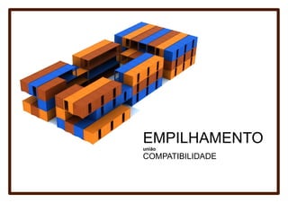 EMPILHAMENTO
união
COMPATIBILIDADE
 
