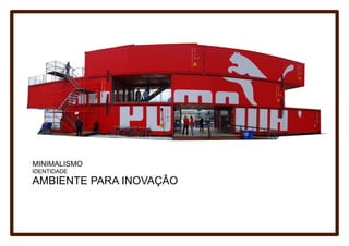 MINIMALISMO
IDENTIDADE
AMBIENTE PARA INOVAÇÂO
 