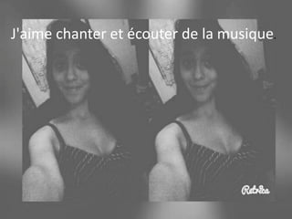 J'aime chanter et écouter de la musique.
 