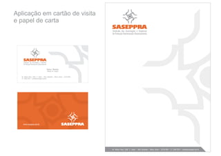 Aplicação em cartão de visita
e papel de carta
                                                                               SASEPPRA
                                                                               Sindicato das Associações e Empresas
                                                                               de Proteção Patrimonial e Rastreamento




    SASEPPRA
    Sindicato das Associações e Empresas
    de Proteção Patrimonial e Rastreamento

                                             Delney Meireles
                                             Diretor de Criação


  Av. Afonso Pena, 4360 5° andar • Belo Horizonte • Minas Gerais • 30130-009
  31 3280-2910 • contato@saseppra.com.br




    www.saseppra.com.br                                           SASEPPRA




                                                                               Av. Afonso Pena, 4360 5° andar • Belo Horizonte • Minas Gerais • 30130-009 • 31 3280-2910 • contato@saseppra.com.br
 