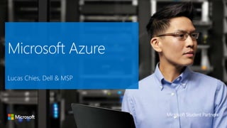 Microsoft Azure 
Lucas Chies, Dell & MSP 
Microsoft Student Partners 
 