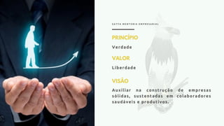 S A T Y A M E N T O R I A E M P R E S A R I A L
VISÃO
Auxiliar na construção de empresas
sólidas, sustentadas em colaboradores
saudáveis e produtivos.
PRINCÍPIO
Verdade
VALOR
Liberdade
 