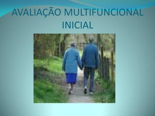 AVALIAÇÃO MULTIFUNCIONAL
         INICIAL
 