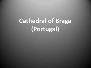 Cathedral of Braga
    (Portugal)
 