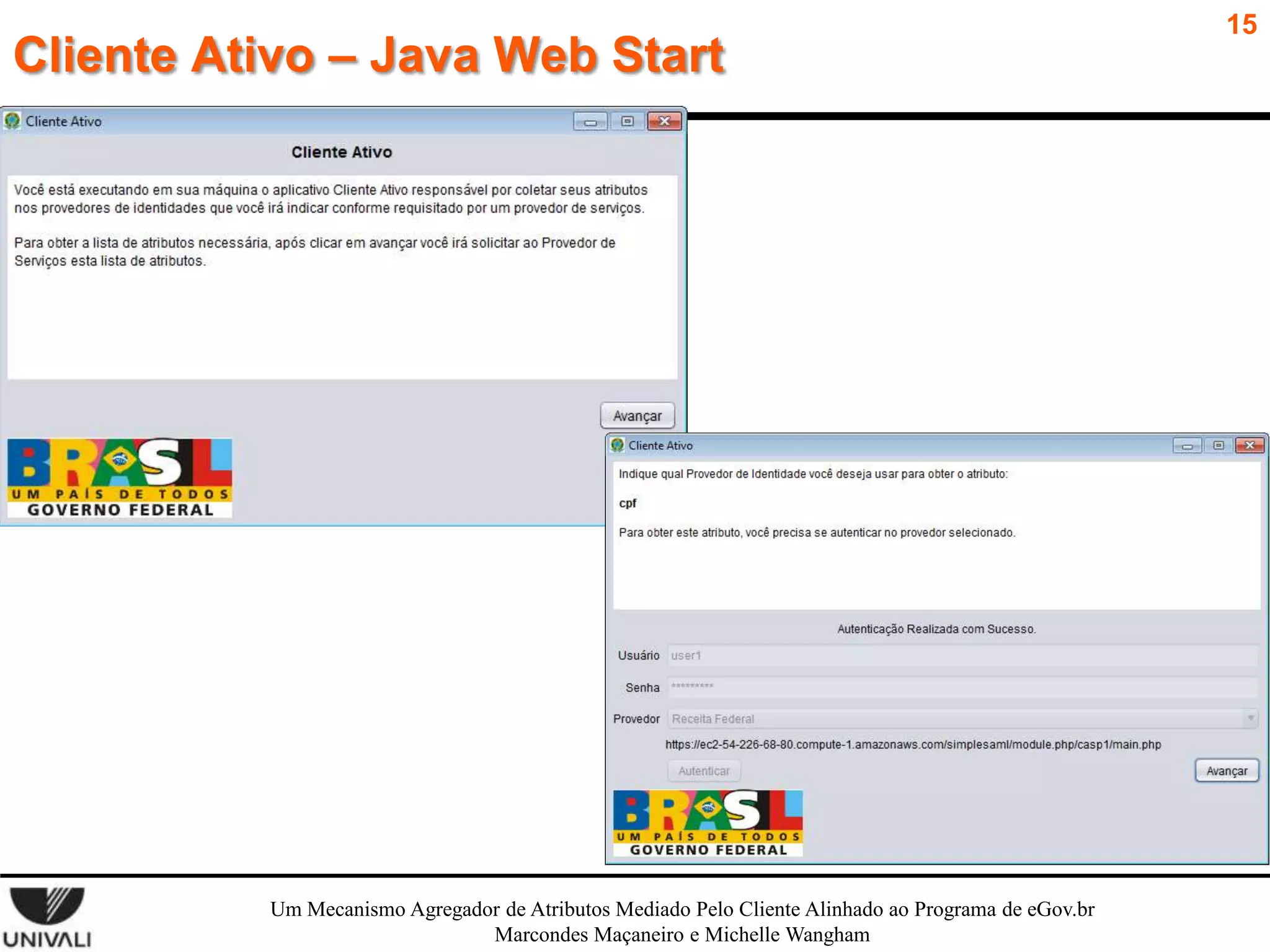 Cliente Ativo – Java Web Start

Um Mecanismo Agregador de Atributos Mediado Pelo Cliente Alinhado ao Programa de eGov.br
Marcondes Maçaneiro e Michelle Wangham

15

 
