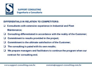 SUPPORT CONSULTING
           SUPPORT CONSULTING
          Engenharia e Consultoria




www.support-consulting.com.br
www.support-consulting.com.br        contato@support-consulting.com.br
 