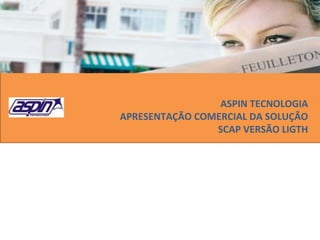 ASPIN TECNOLOGIA APRESENTAÇÃO COMERCIAL DA SOLUÇÃO SCAP VERSÃO LIGTH 