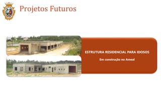 Projetos Futuros
ESTRUTURA RESIDENCIAL PARA IDOSOS
Em construção no Ameal
 