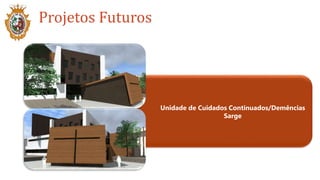 Projetos Futuros
Unidade de Cuidados Continuados/Demências
Sarge
 