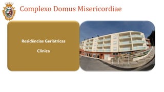 Complexo Domus Misericordiae
Residências Geriátricas
Clínica
 