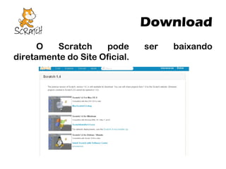 Download
O
Scratch
pode
diretamente do Site Oficial.

ser

baixando

 