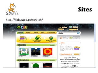 Sites
http://kids.sapo.pt/scratch/

 