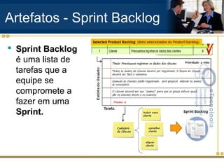 Artefatos - Sprint Backlog
 Sprint Backlog
é uma lista de
tarefas que a
equipe se
compromete a
fazer em uma
Sprint.
 