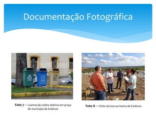 Documentação Fotográfica
Foto 7 – Lixeiras da coleta seletiva em praça
do município de Estância
Foto 8 – Visita técnica ao lixeira de Estância
 