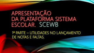 1ª PARTE – UTILIDADES NO LANÇAMENTO
DE NOTAS E FALTAS.
 