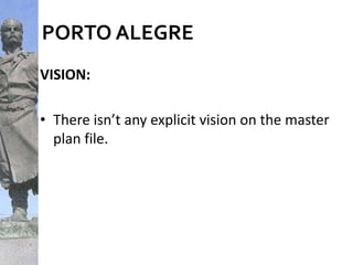 PORTO ALEGRE
VISION:
• There isn’t any explicit vision on the master
plan file.
 