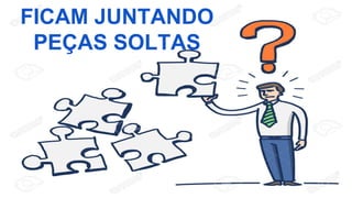 FICAM JUNTANDO
PEÇAS SOLTAS
 