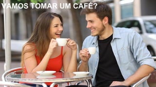 VAMOS TOMAR UM CAFÉ?
 