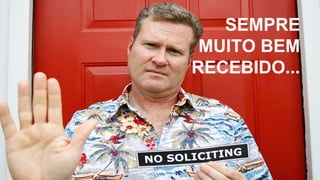 SEMPRE
MUITO BEM
RECEBIDO...
 