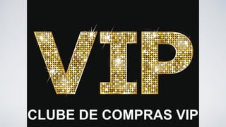 CLUBE DE COMPRAS VIP
 