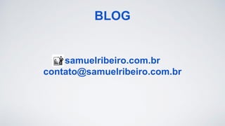 samuelribeiro.com.br
contato@samuelribeiro.com.br
BLOG
 
