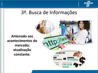 3º. Busca de Informações
Antenado aos
acontecimentos do
mercado;
atualização
constante.
 
