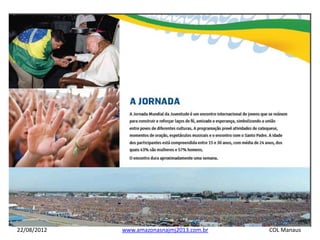 22/08/2012   www.amazonasnajmj2013.com.br   COL Manaus
 