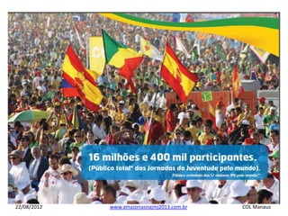 22/08/2012   www.amazonasnajmj2013.com.br   COL Manaus
 