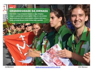 22/08/2012   www.amazonasnajmj2013.com.br   COL Manaus
 