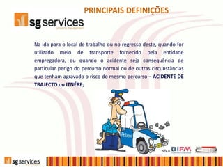 Na ida para o local de trabalho ou no regresso deste, quando for
utilizado meio de transporte fornecido pela entidade
empregadora, ou quando o acidente seja consequência de
particular perigo do percurso normal ou de outras circunstâncias
que tenham agravado o risco do mesmo percurso – ACIDENTE DE
TRAJECTO ou ITNÉRE;
 