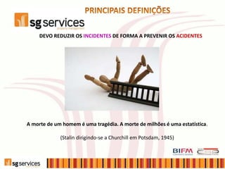 DEVO REDUZIR OS INCIDENTES DE FORMA A PREVENIR OS ACIDENTES
A morte de um homem é uma tragédia. A morte de milhões é uma estatística.
(Stalin dirigindo-se a Churchill em Potsdam, 1945)
 