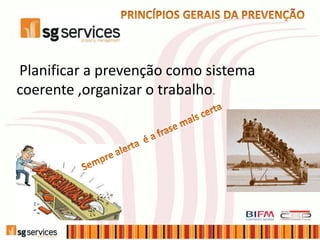Planificar a prevenção como sistema
coerente ,organizar o trabalho.
 