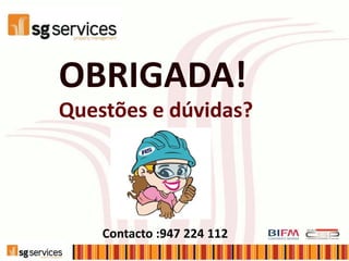 SG_Facility Management (JD 02Maio13) 35
OBRIGADA!
Questões e dúvidas?
Contacto :947 224 112
 