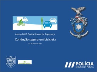 Aveiro 2015 Capital Jovem da Segurança
Condução segura em bicicleta
07 de Maio de 2015
 