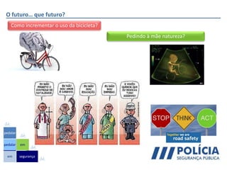 O futuro… que futuro?
em
pedalar
pedalar
segurança
em
Como incrementar o uso da bicicleta?
Pedindo à mãe natureza?
 