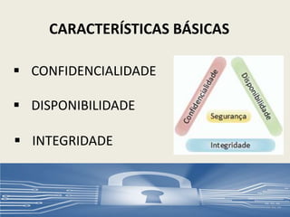 CARACTERÍSTICAS BÁSICAS
 CONFIDENCIALIDADE
 INTEGRIDADE
 DISPONIBILIDADE
4
 