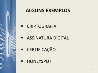  CRIPTOGRAFIA
 ASSINATURA DIGITAL
 CERTIFICAÇÃO
 HONEYSPOT
ALGUNS EXEMPLOS
6
 