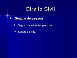 Direito Civil


Seguro de pessoa
 Seguro de acidentes pessoais.
 Seguro de vida.

 