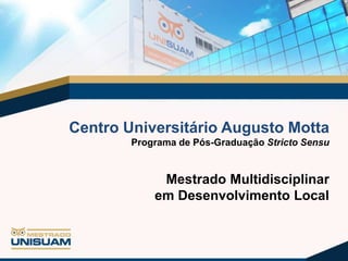 Centro Universitário Augusto Motta
Programa de Pós-Graduação Stricto Sensu

Mestrado Multidisciplinar
em Desenvolvimento Local

 