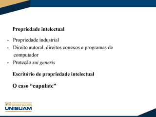 Propriedade intelectual

- Propriedade industrial
- Direito autoral, direitos conexos e programas de
computador
- Proteção sui generis
Escritório de propriedade intelectual

O caso “cupulate”

 