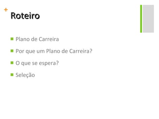 Roteiro Plano de Carreira Por que um Plano de Carreira? O que se espera? Seleção 