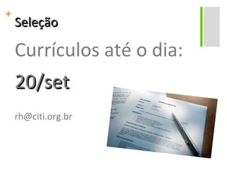 Seleção Currículos até o dia: 20/set [email_address] 
