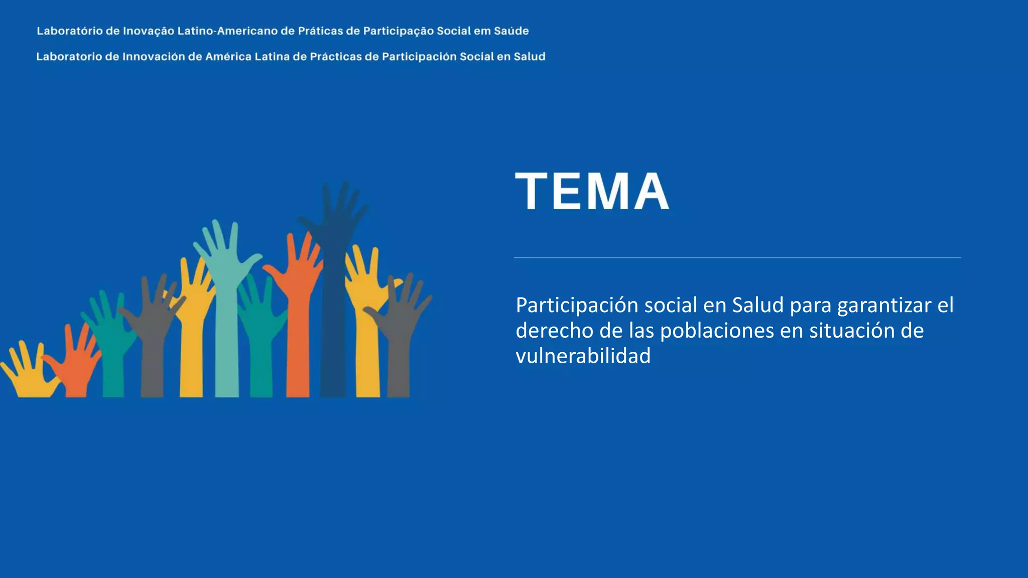 Participación social en Salud para garantizar el
derecho de las poblaciones en situación de
vulnerabilidad
 